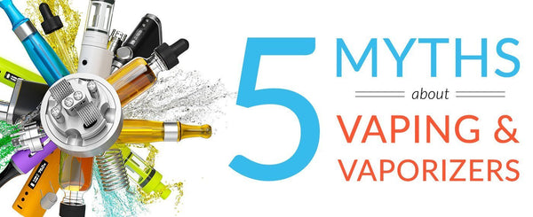 5 Myths About Vaping and Vaporizers